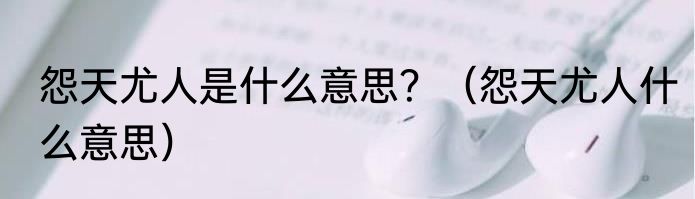 怨天尤人是什么意思？（怨天尤人什么意思）