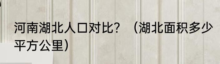 河南湖北人口对比？（湖北面积多少平方公里）