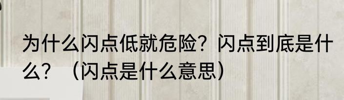 为什么闪点低就危险？闪点到底是什么？（闪点是什么意思）