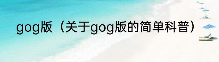 gog版（关于gog版的简单科普）
