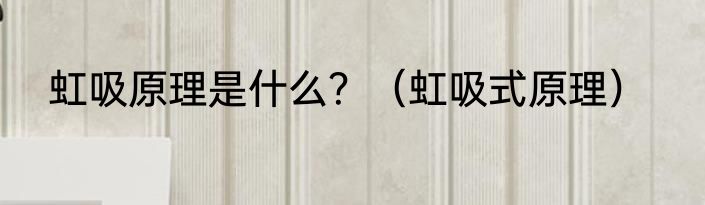虹吸原理是什么？（虹吸式原理）