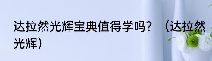 达拉然光辉宝典值得学吗？（达拉然光辉）