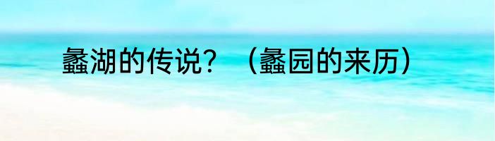 蠡湖的传说？（蠡园的来历）