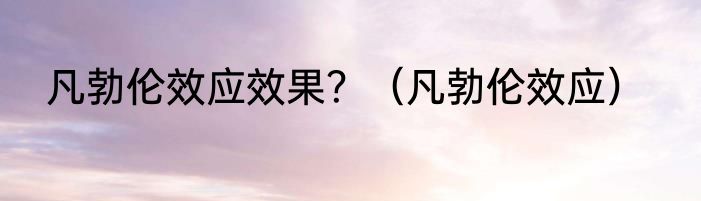 凡勃伦效应效果？（凡勃伦效应）