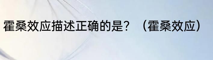 霍桑效应描述正确的是？（霍桑效应）