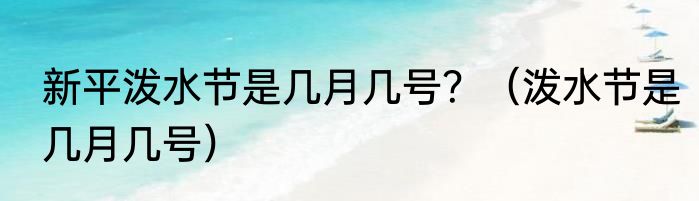 新平泼水节是几月几号？（泼水节是几月几号）