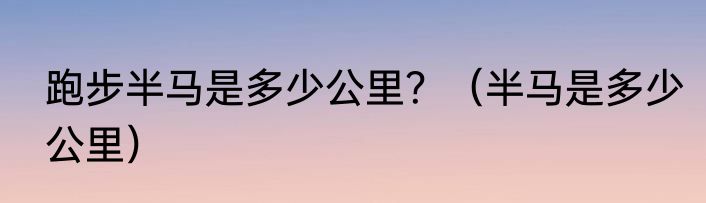 跑步半马是多少公里？（半马是多少公里）