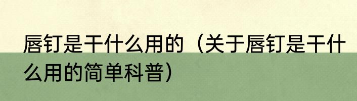 唇钉是干什么用的（关于唇钉是干什么用的简单科普）