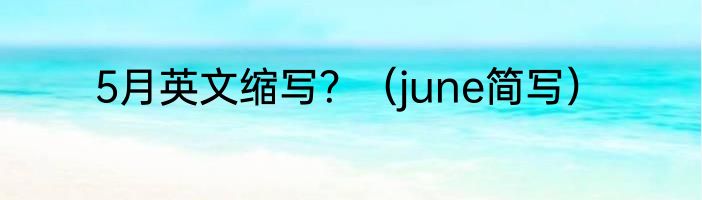 5月英文缩写？（june简写）