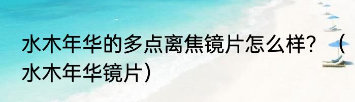 水木年华的多点离焦镜片怎么样？（水木年华镜片）