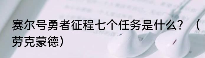 赛尔号勇者征程七个任务是什么？（劳克蒙德）