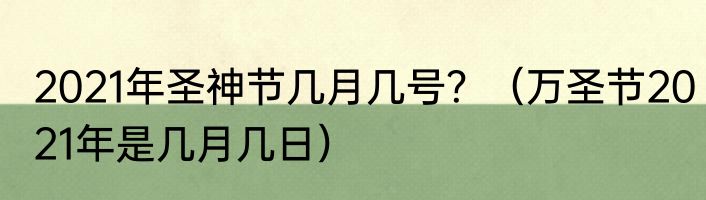 2021年圣神节几月几号？（万圣节2021年是几月几日）