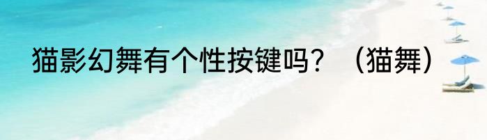 猫影幻舞有个性按键吗？（猫舞）