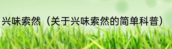 兴味索然（关于兴味索然的简单科普）