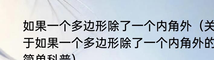 如果一个多边形除了一个内角外（关于如果一个多边形除了一个内角外的简单科普）