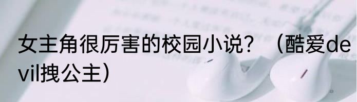 女主角很厉害的校园小说？（酷爱devil拽公主）