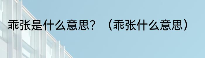 乖张是什么意思？（乖张什么意思）