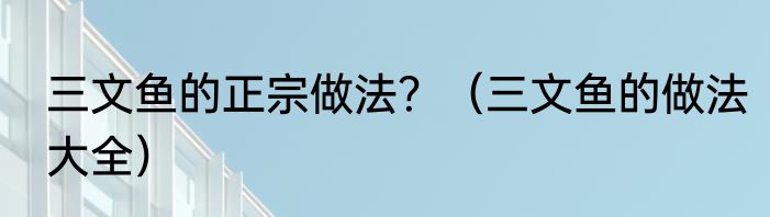 三文鱼的正宗做法？（三文鱼的做法大全）