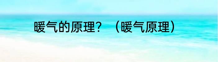 暖气的原理？（暖气原理）