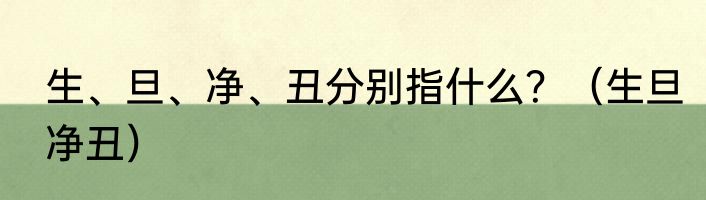 生、旦、净、丑分别指什么？（生旦净丑）