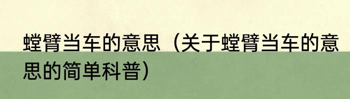 螳臂当车的意思（关于螳臂当车的意思的简单科普）