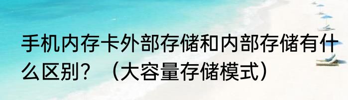 手机内存卡外部存储和内部存储有什么区别？（大容量存储模式）