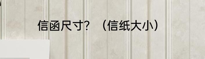 信函尺寸？（信纸大小）