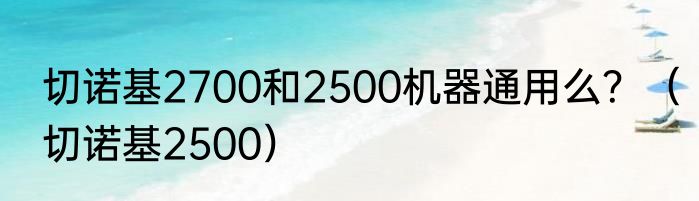 切诺基2700和2500机器通用么？（切诺基2500）