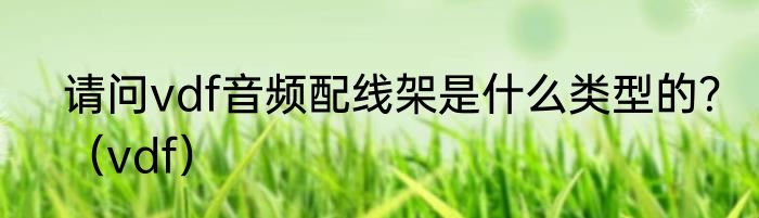 请问vdf音频配线架是什么类型的？（vdf）