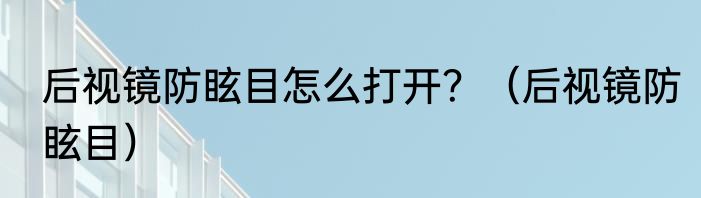 后视镜防眩目怎么打开？（后视镜防眩目）