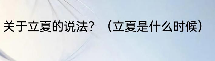 关于立夏的说法？（立夏是什么时候）