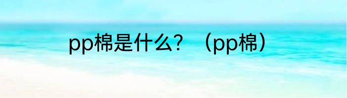 pp棉是什么？（pp棉）