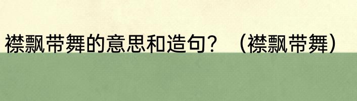 襟飘带舞的意思和造句？（襟飘带舞）