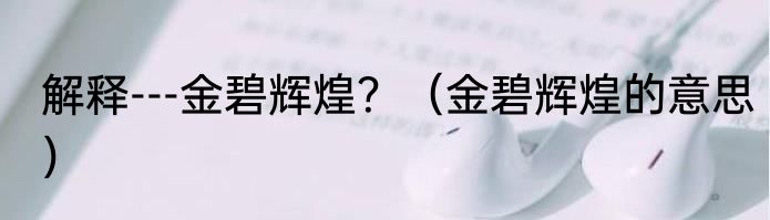 解释---金碧辉煌？（金碧辉煌的意思）