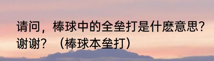 请问，棒球中的全垒打是什麽意思？谢谢？（棒球本垒打）
