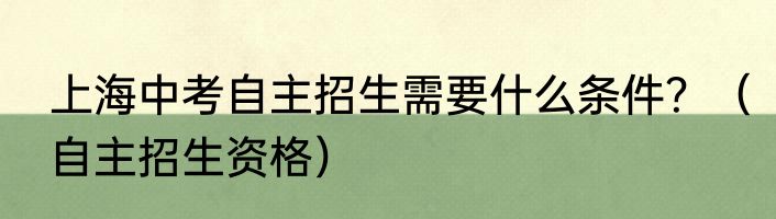 上海中考自主招生需要什么条件？（自主招生资格）
