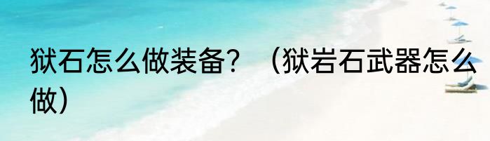 狱石怎么做装备？（狱岩石武器怎么做）