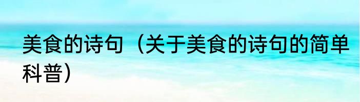 美食的诗句（关于美食的诗句的简单科普）