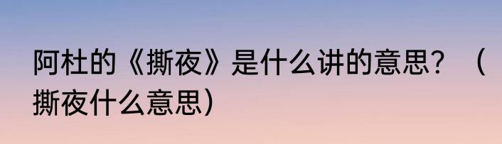 阿杜的《撕夜》是什么讲的意思？（撕夜什么意思）