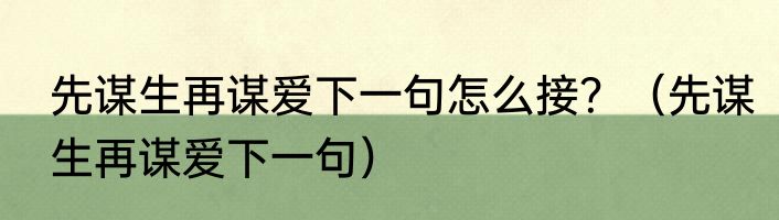 先谋生再谋爱下一句怎么接？（先谋生再谋爱下一句）