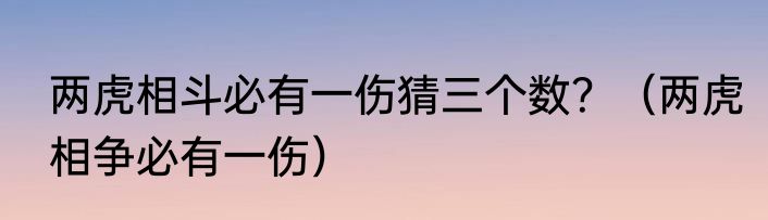两虎相斗必有一伤猜三个数？（两虎相争必有一伤）