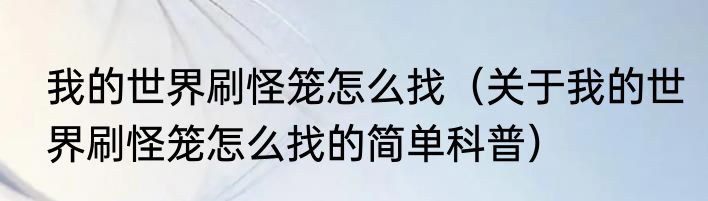我的世界刷怪笼怎么找（关于我的世界刷怪笼怎么找的简单科普）