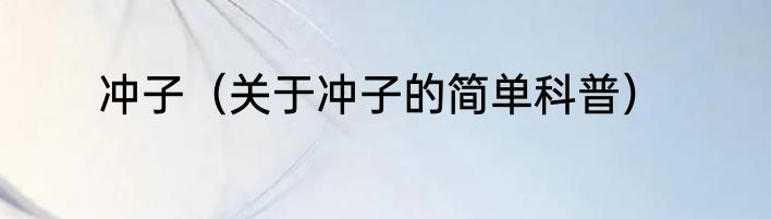 冲子（关于冲子的简单科普）