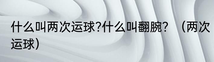 什么叫两次运球?什么叫翻腕？（两次运球）