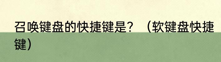 召唤键盘的快捷键是？（软键盘快捷键）