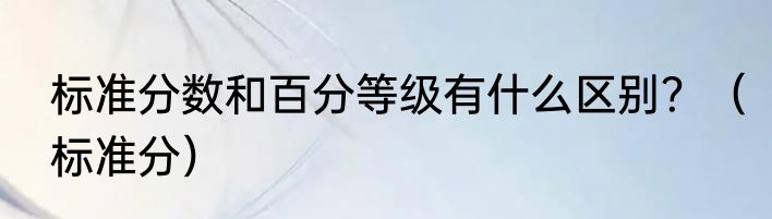 标准分数和百分等级有什么区别？（标准分）