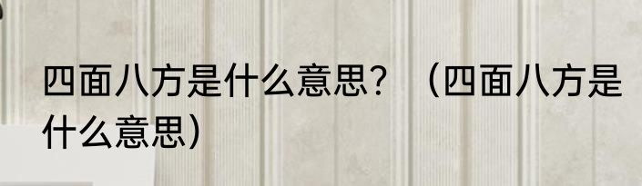 四面八方是什么意思？（四面八方是什么意思）