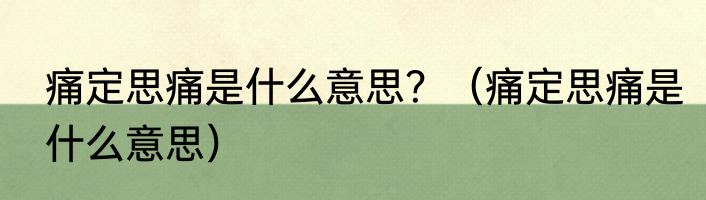 痛定思痛是什么意思？（痛定思痛是什么意思）