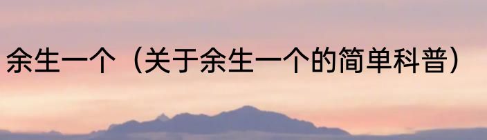 余生一个（关于余生一个的简单科普）
