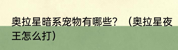 奥拉星暗系宠物有哪些？（奥拉星夜王怎么打）